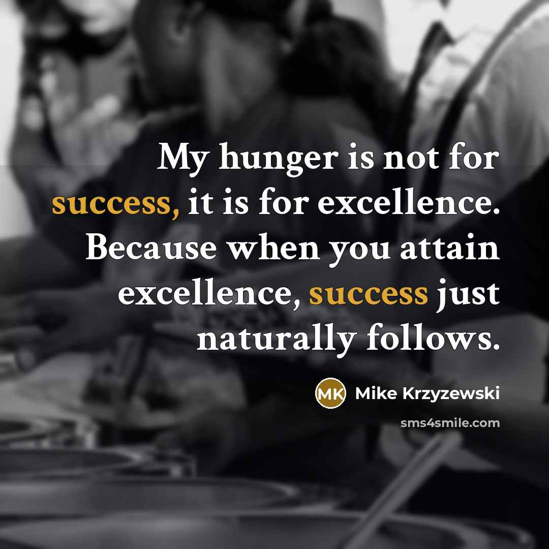“My hunger is not for success, it is for excellence.…” quote by Mike Krzyzewski
