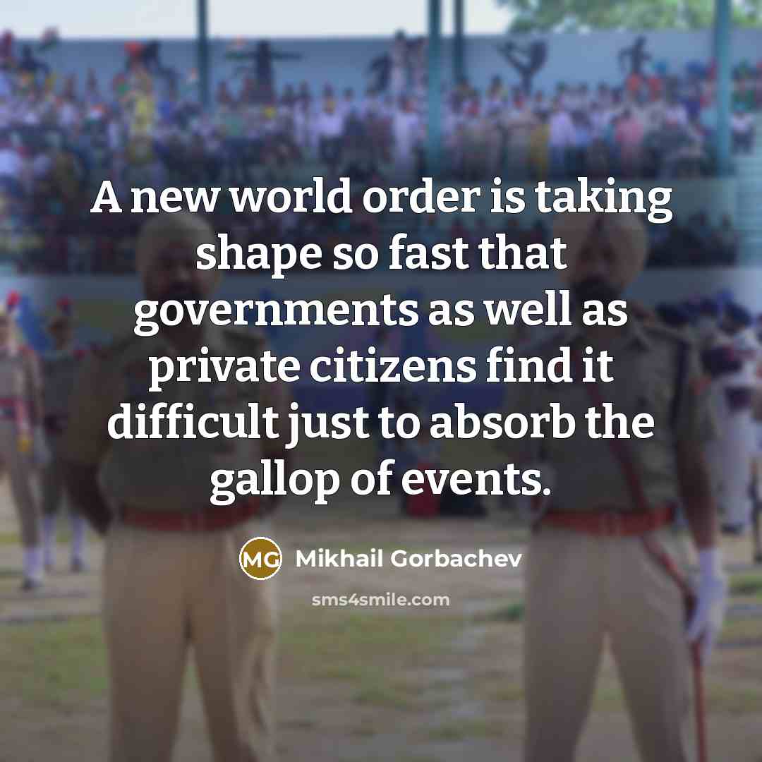 “A new world order is taking shape so fast that…” quote by Mikhail Gorbachev