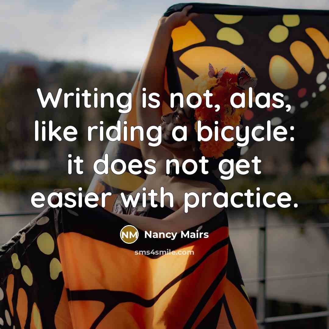 “Writing is not, alas, like riding a bicycle: it does…” quote by Nancy Mairs