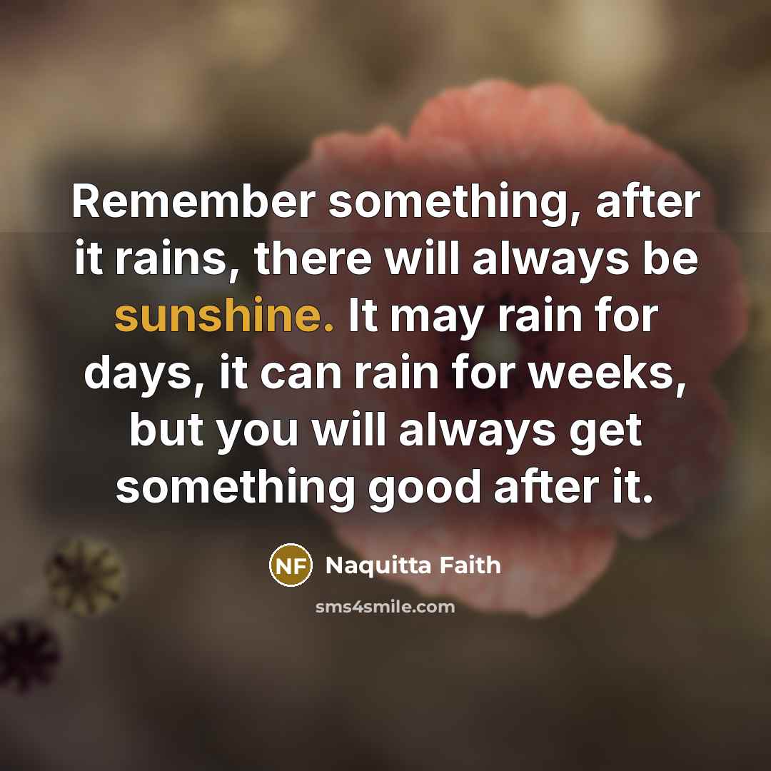 “Remember something, after it rains, there will always be sunshine.…” quote by Naquitta Faith