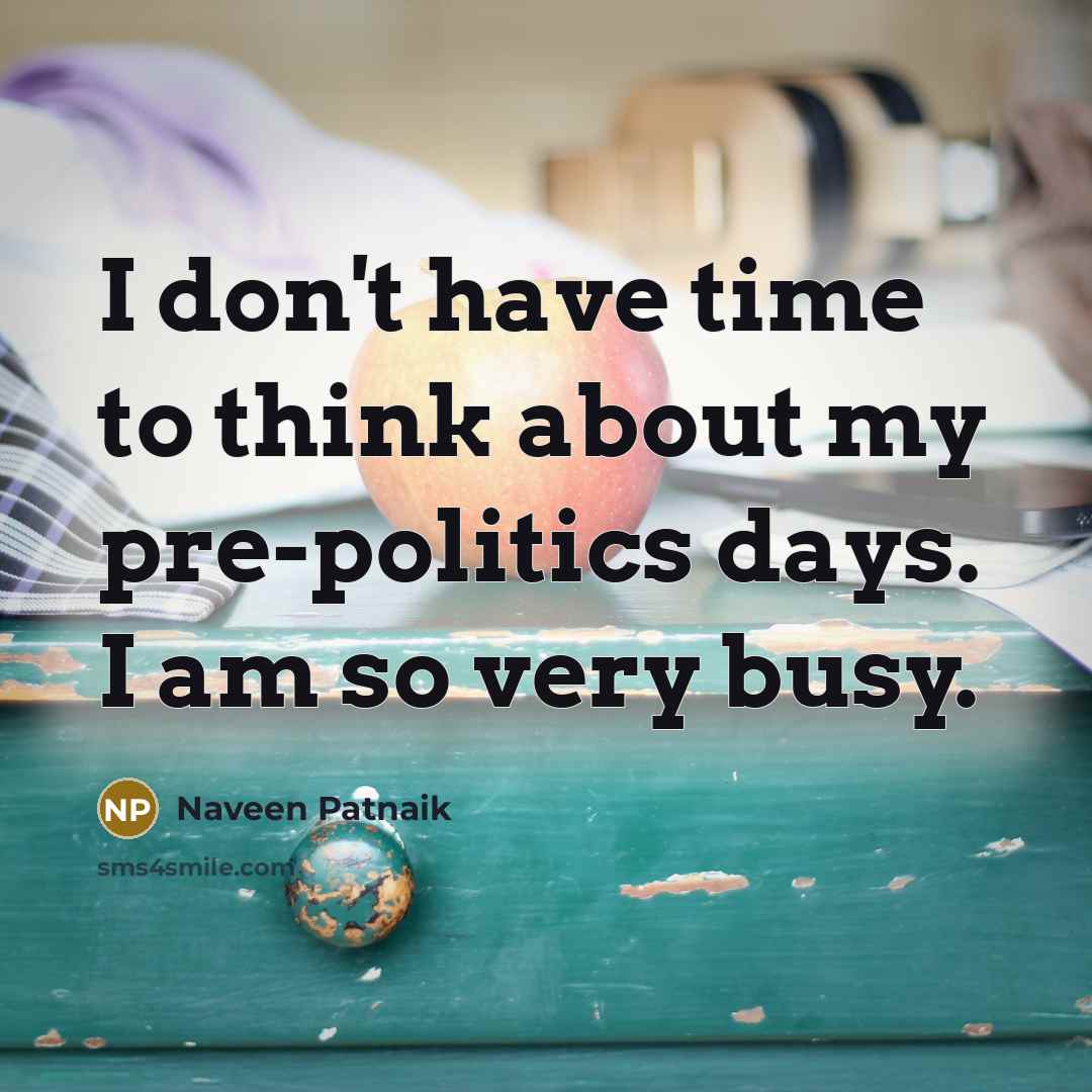 “I don't have time to think about my pre-politics days.…” quote by Naveen Patnaik