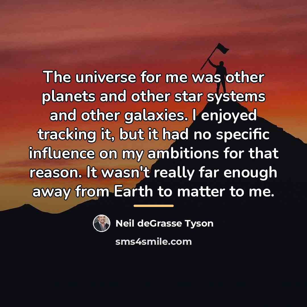 “The universe for me was other planets and other star…” quote by Neil deGrasse Tyson