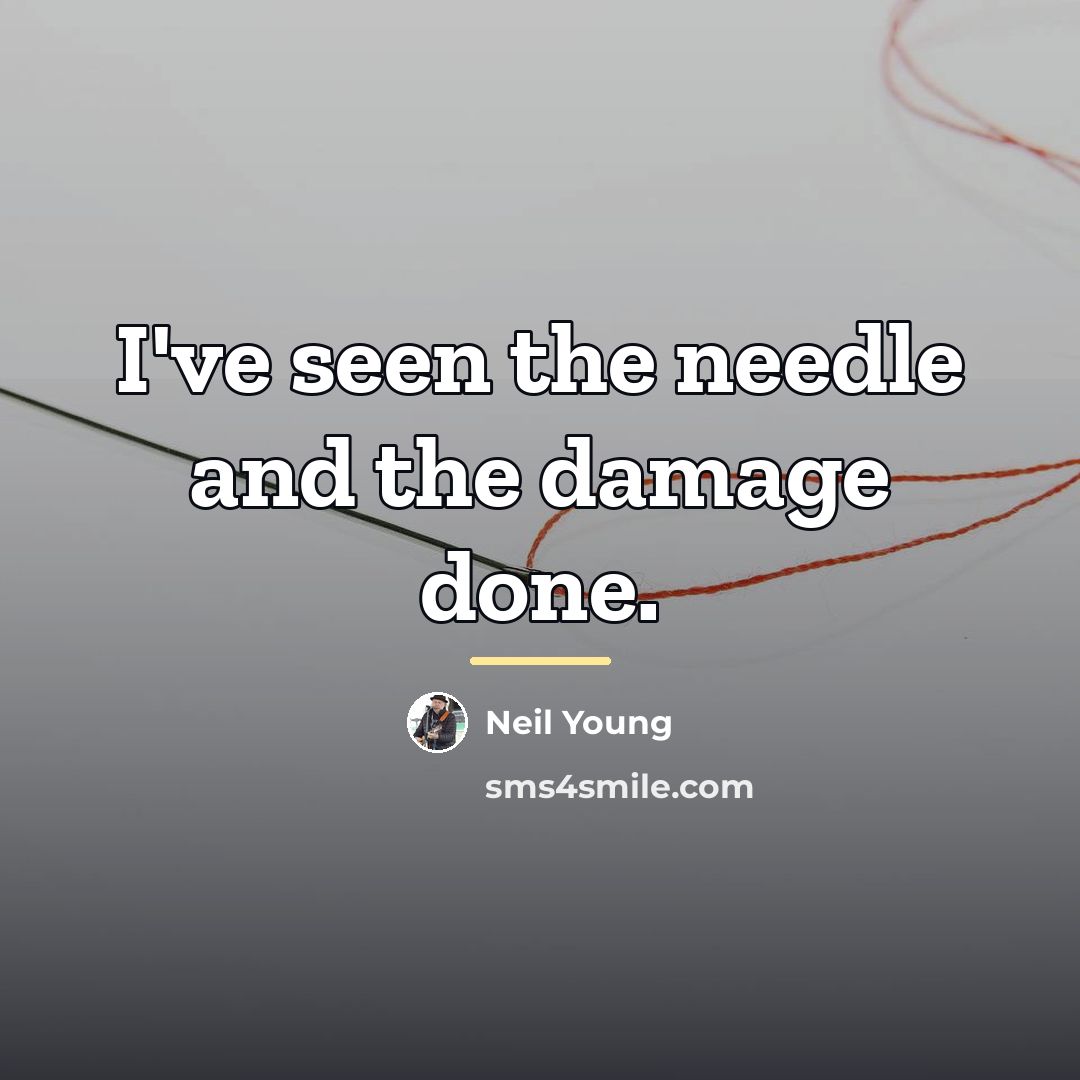 “I've seen the needle and the damage done.…” quote by Neil Young