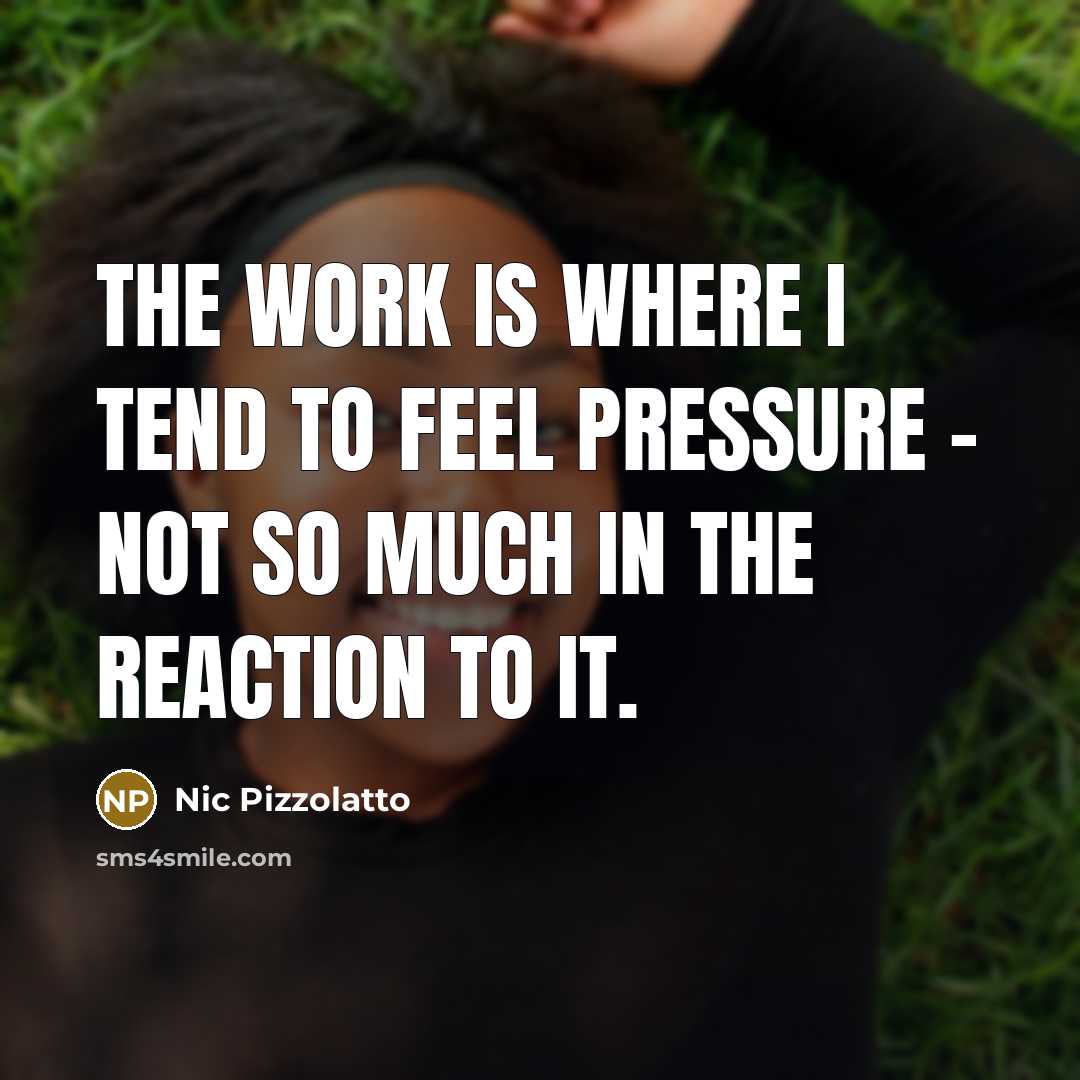 “The work is where I tend to feel pressure -…” quote by Nic Pizzolatto
