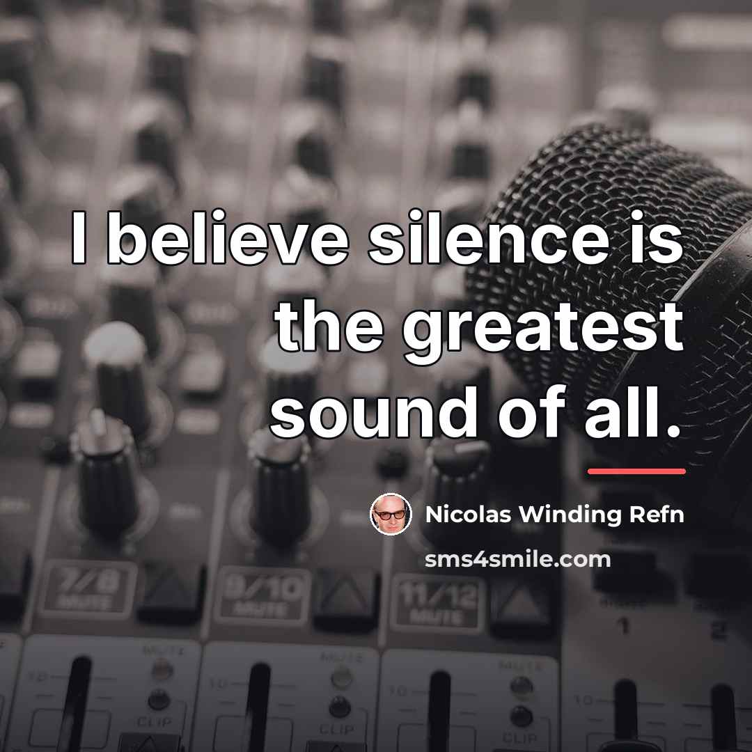 “I believe silence is the greatest sound of all.…” quote by Nicolas Winding Refn