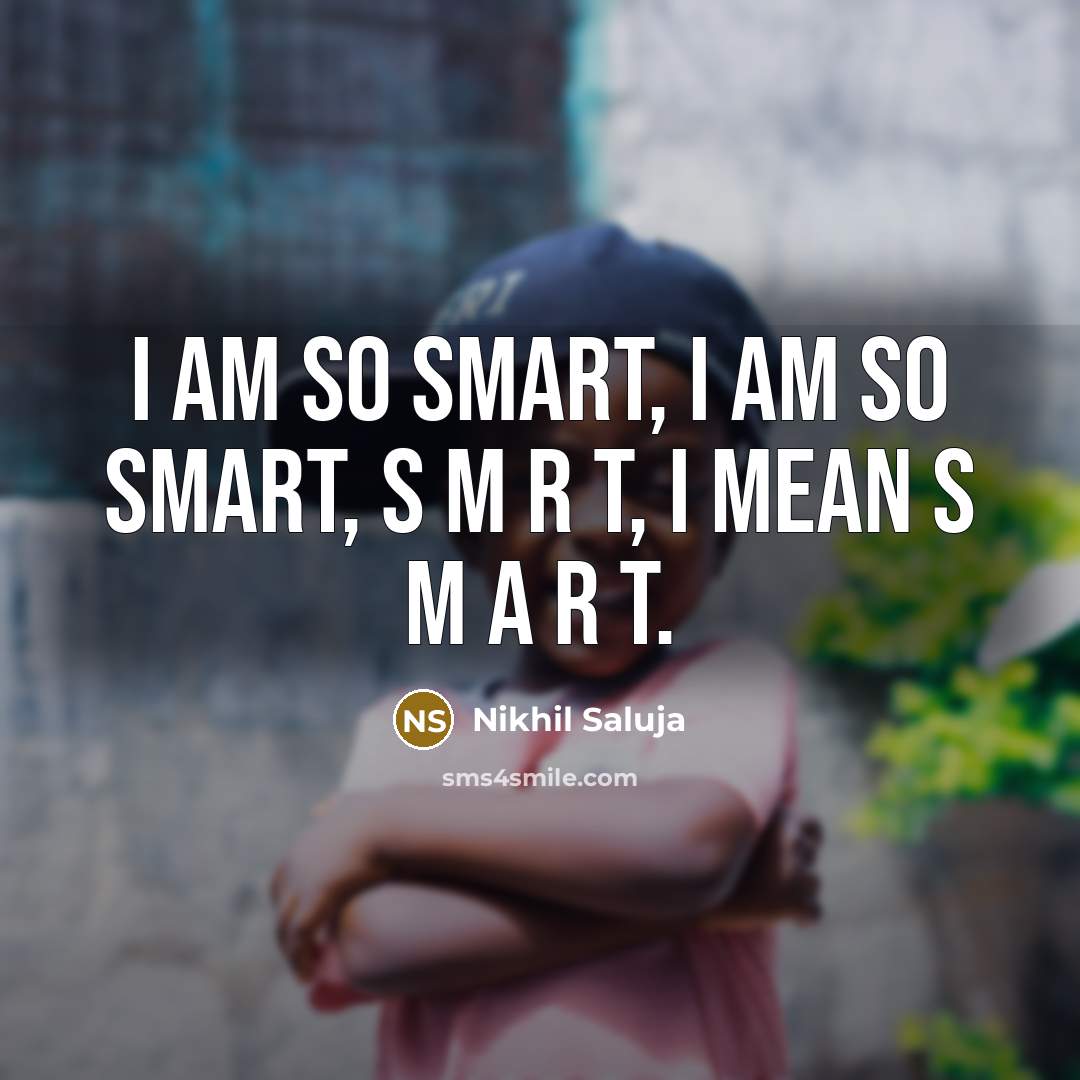 “I am so smart, I am so smart, S M…” quote by Nikhil Saluja