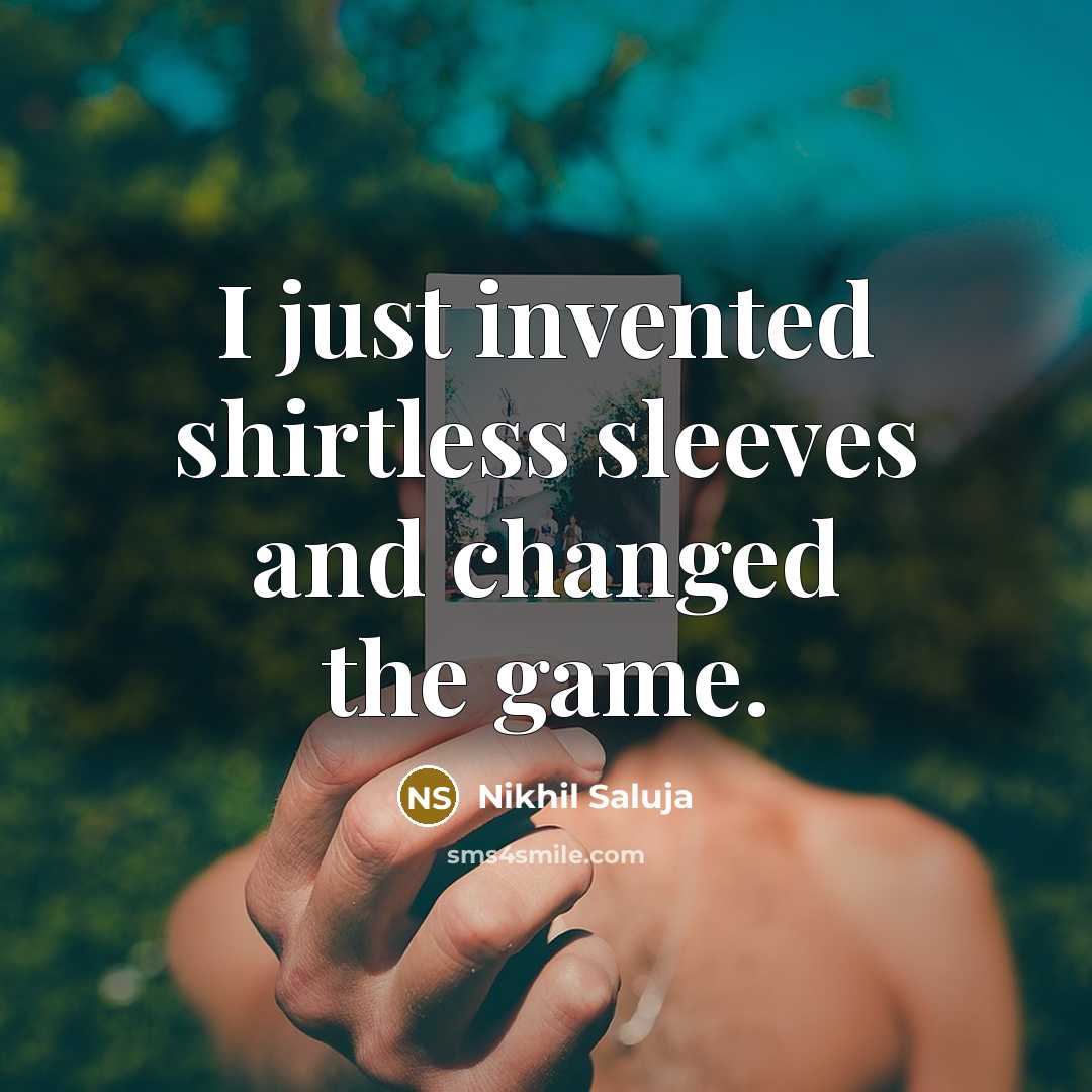 “I just invented shirtless sleeves and changed the game.…” quote by Nikhil Saluja