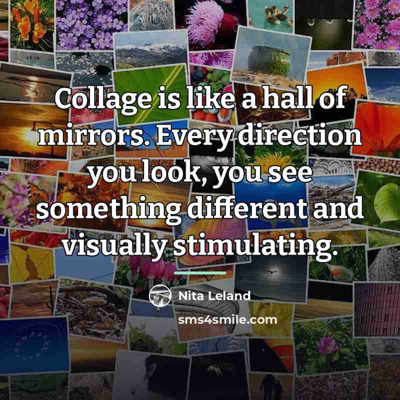 “Collage is like a hall of mirrors. Every direction you…” quote by Nita Leland