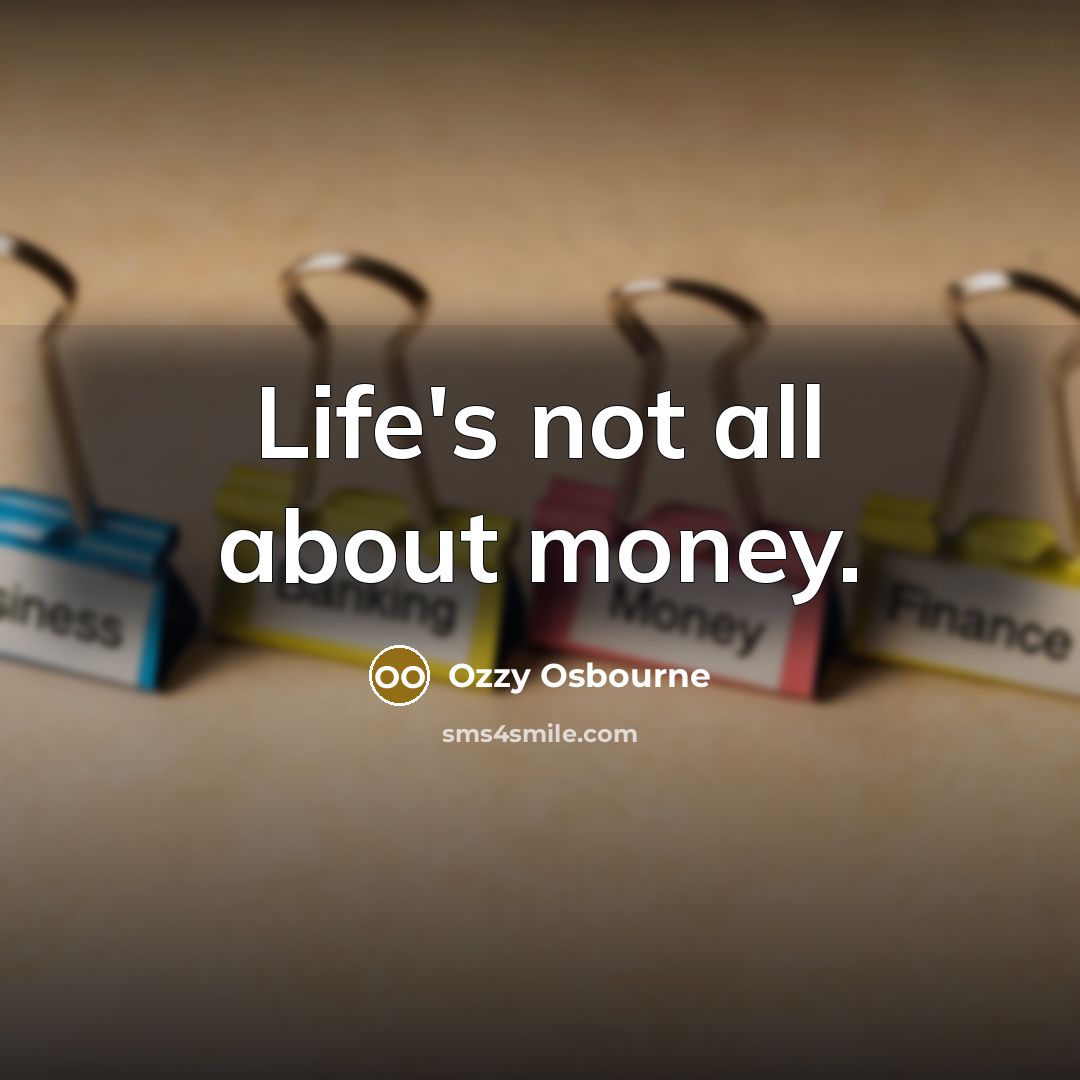 “Life's not all about money.…” quote by Ozzy Osbourne
