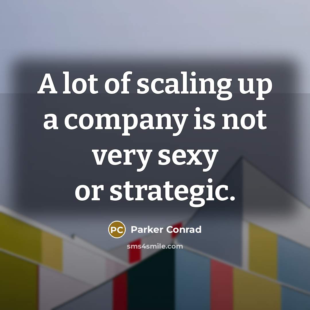 “A lot of scaling up a company is not very…” quote by Parker Conrad