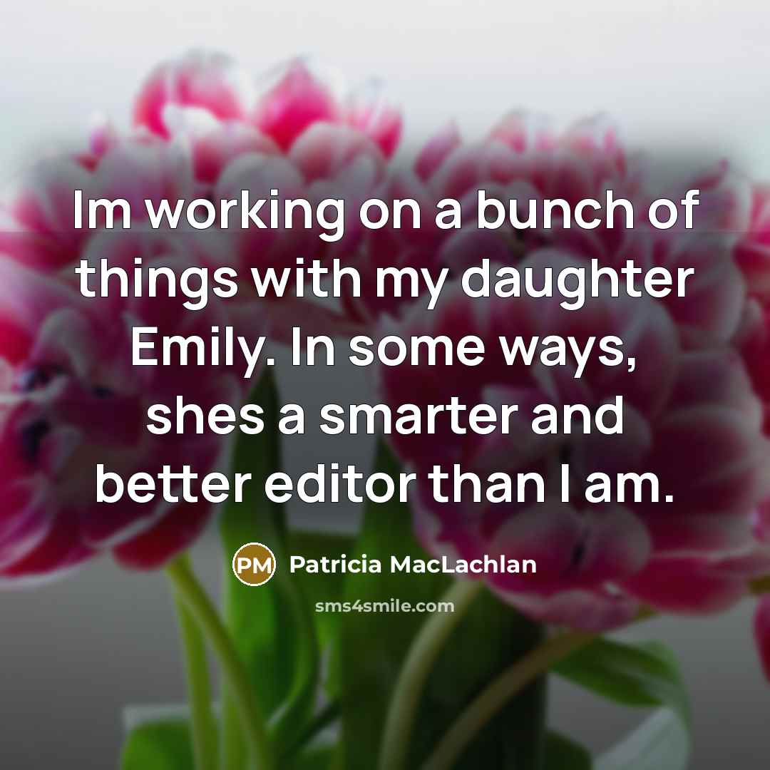 “Im working on a bunch of things with my daughter…” quote by Patricia MacLachlan