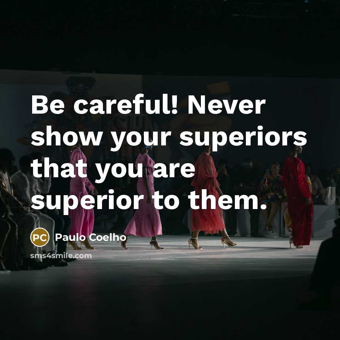 “Be careful! Never show your superiors that you are superior…” quote by Paulo Coelho