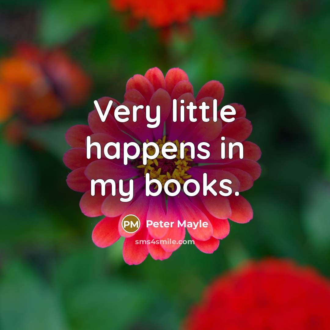 “Very little happens in my books.…” quote by Peter Mayle