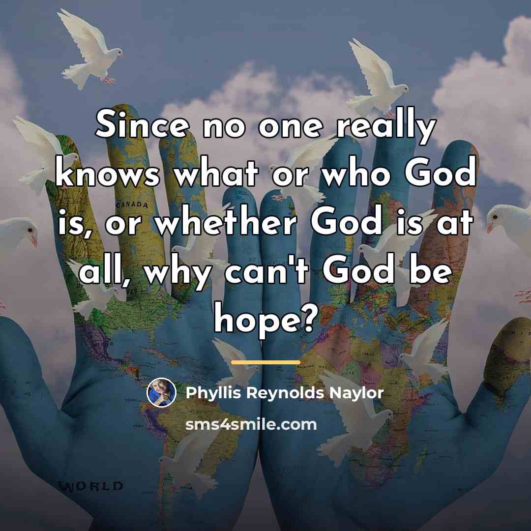 “Since no one really knows what or who God is,…” quote by Phyllis Reynolds Naylor