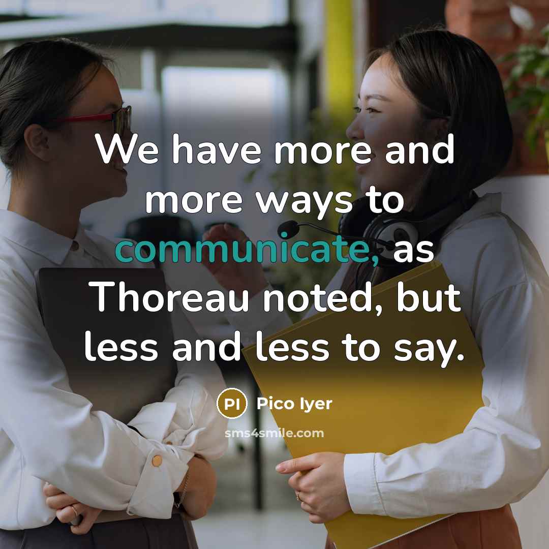 “We have more and more ways to communicate, as Thoreau…” quote by Pico Iyer