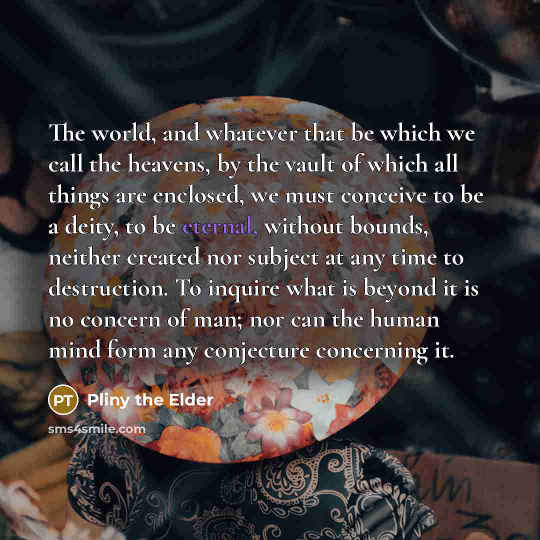 “The world, and whatever that be which we call the…” quote by Pliny the Elder