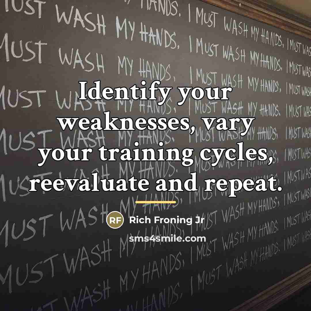 “Identify your weaknesses, vary your training cycles, reevaluate and repeat.…” quote by Rich Froning Jr