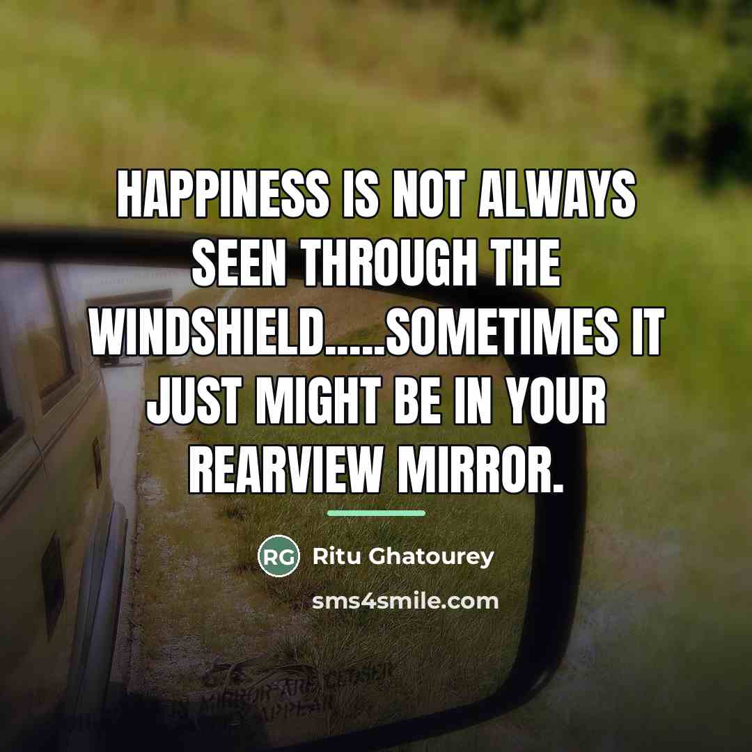 “Happiness is not always seen through the windshield.....sometimes it just…” quote by Ritu Ghatourey