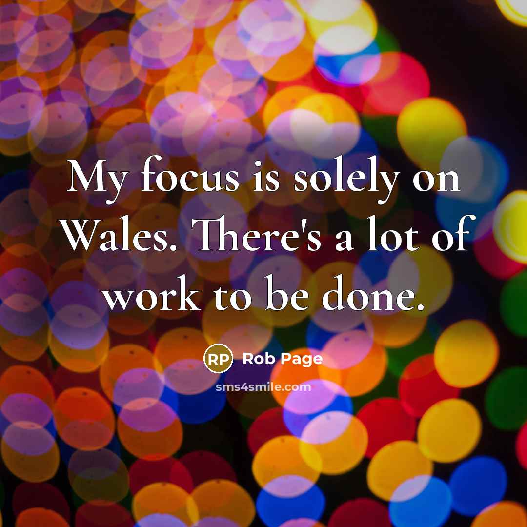 “My focus is solely on Wales. There's a lot of…” quote by Rob Page