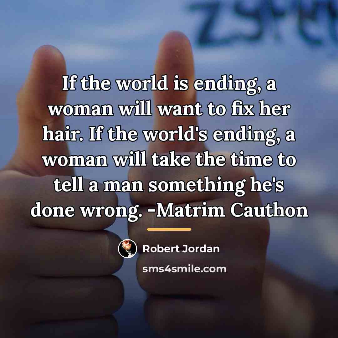 “If the world is ending, a woman will want to…” quote by Robert Jordan
