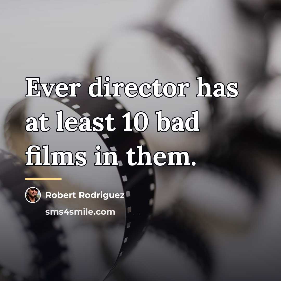 “Ever director has at least 10 bad films in them.…” quote by Robert Rodriguez