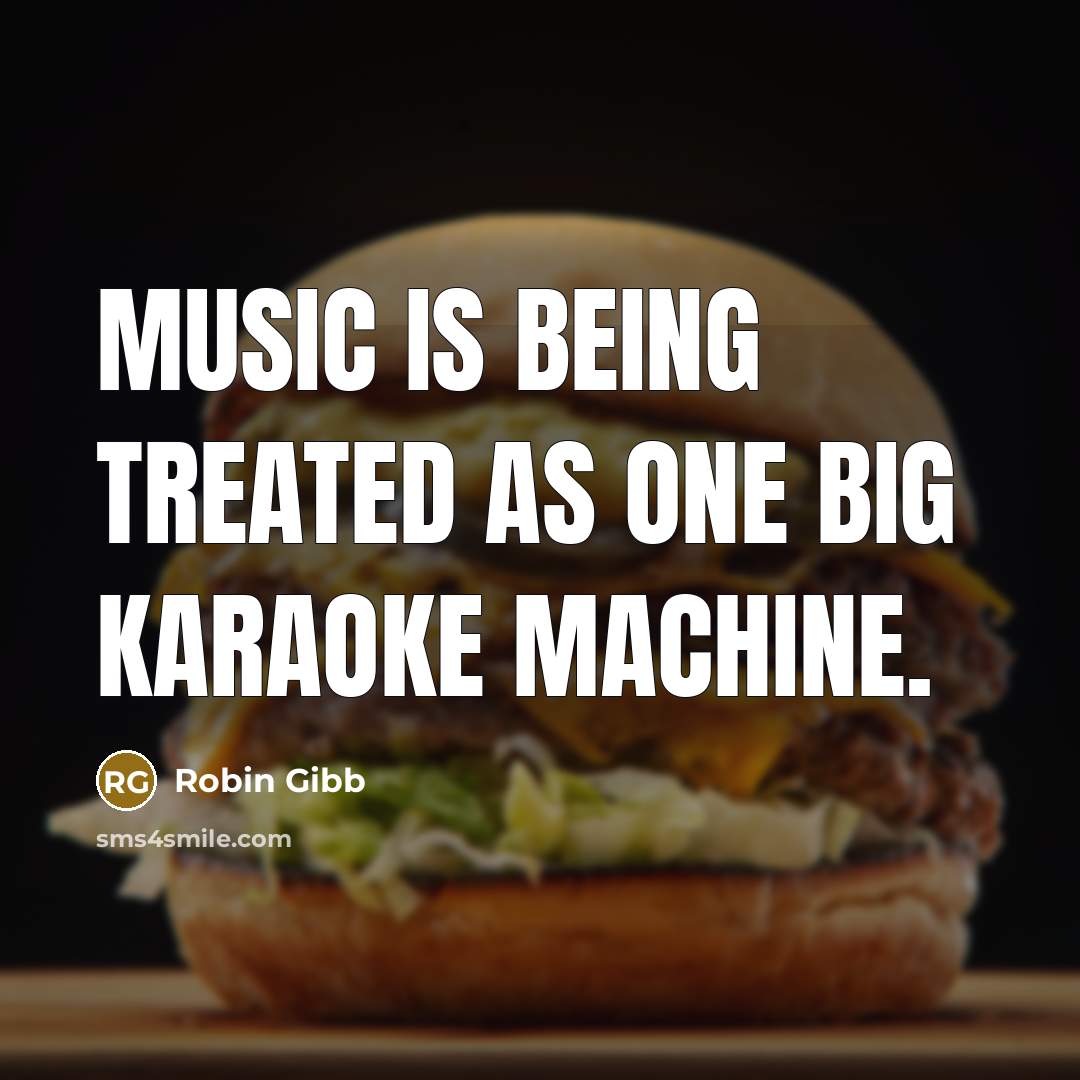 “Music is being treated as one big karaoke machine.…” quote by Robin Gibb