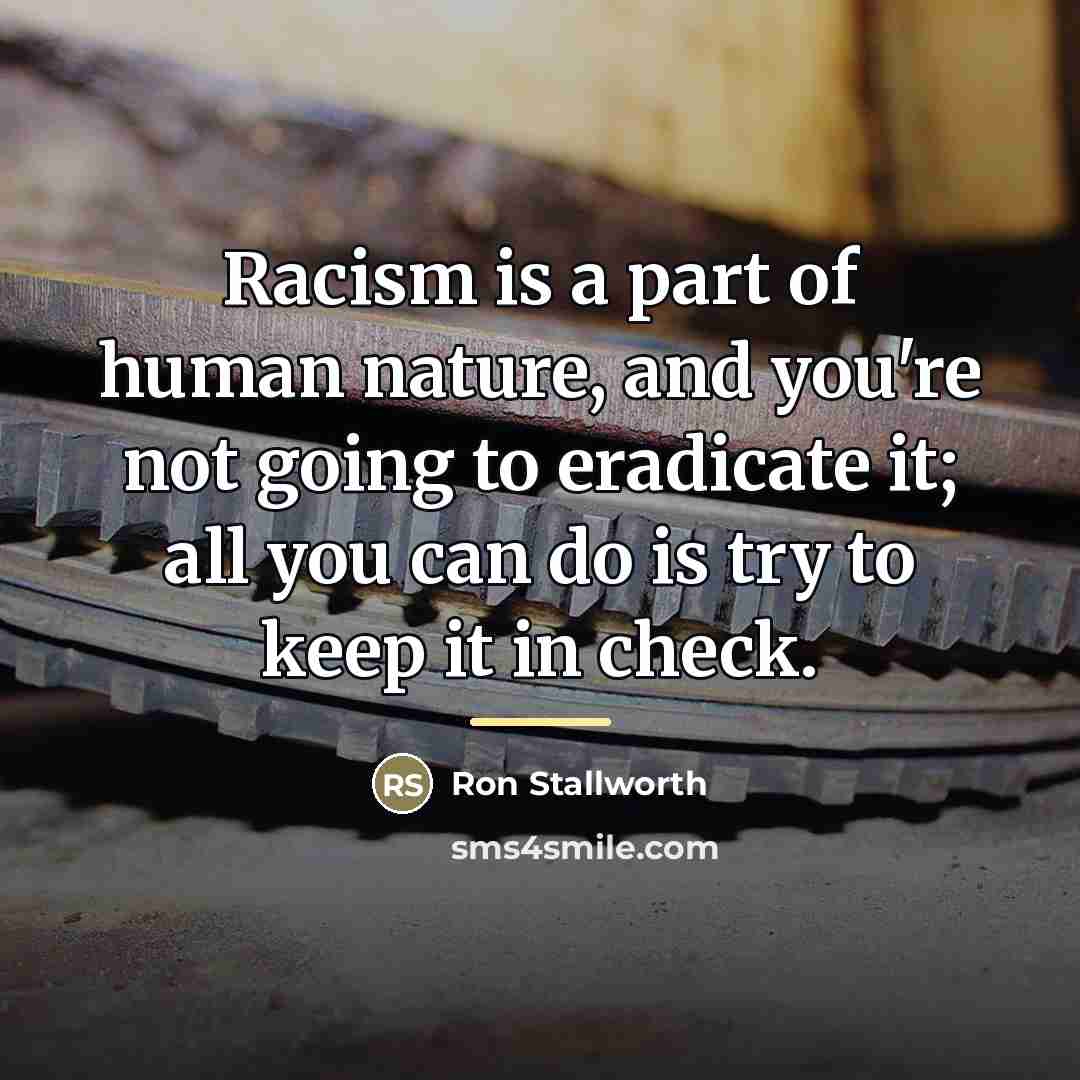 “Racism is a part of human nature, and you're not…” quote by Ron Stallworth