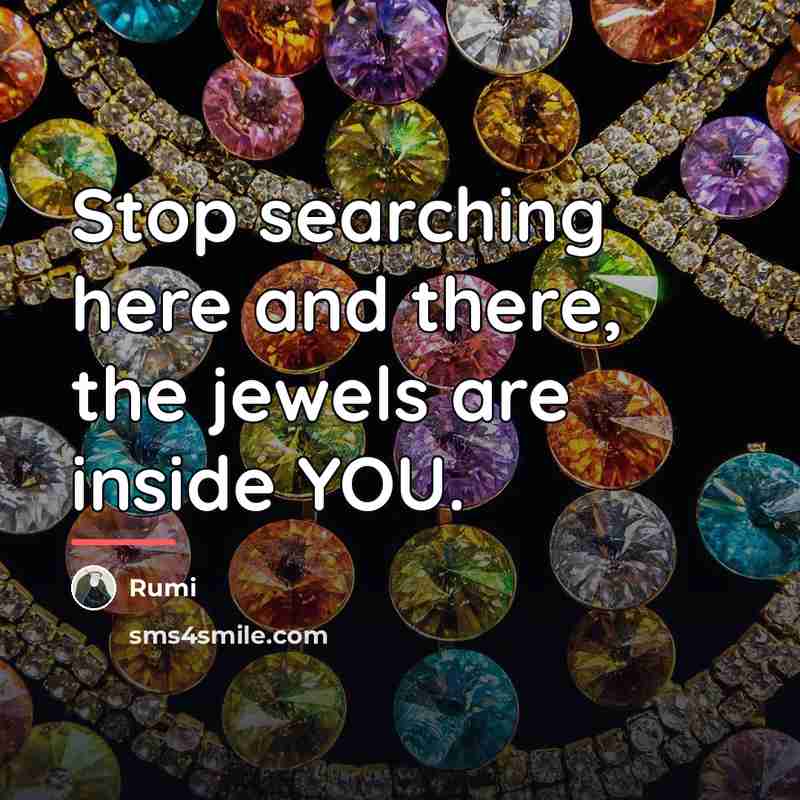 “Stop searching here and there, the jewels are inside YOU.…” quote by Rumi