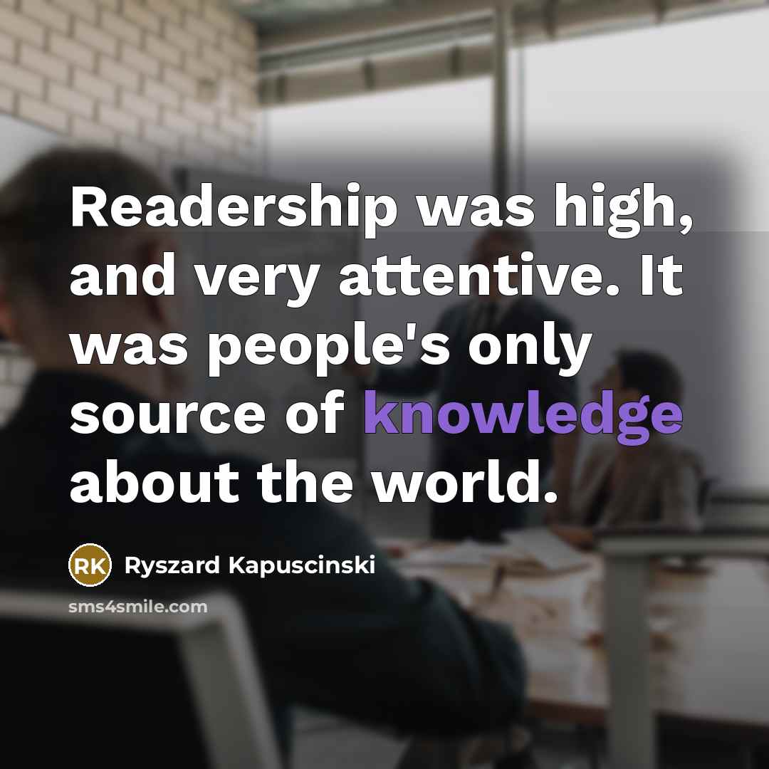 “Readership was high, and very attentive. It was people's only…” quote by Ryszard Kapuscinski