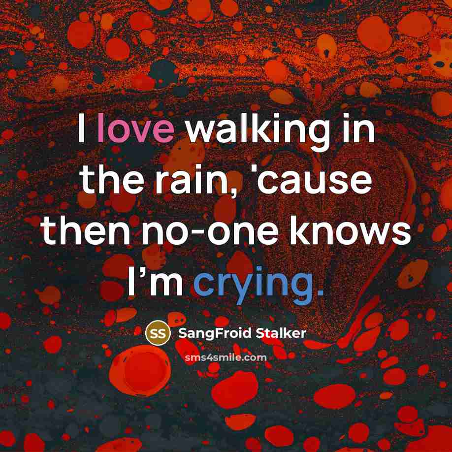 “I love walking in the rain, 'cause then no-one knows…” quote by SangFroid Stalker