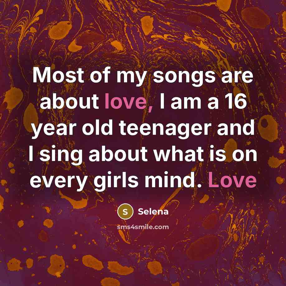 “Most of my songs are about love, I am a…” quote by Selena