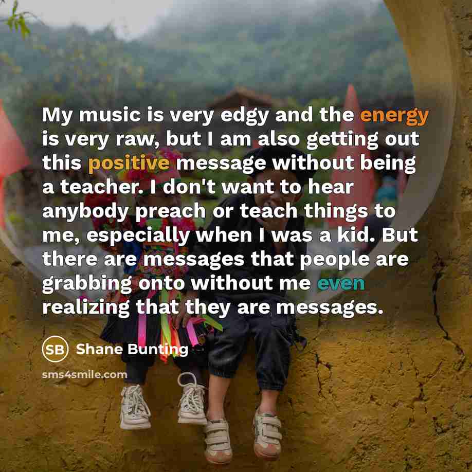 “My music is very edgy and the energy is very…” quote by Shane Bunting