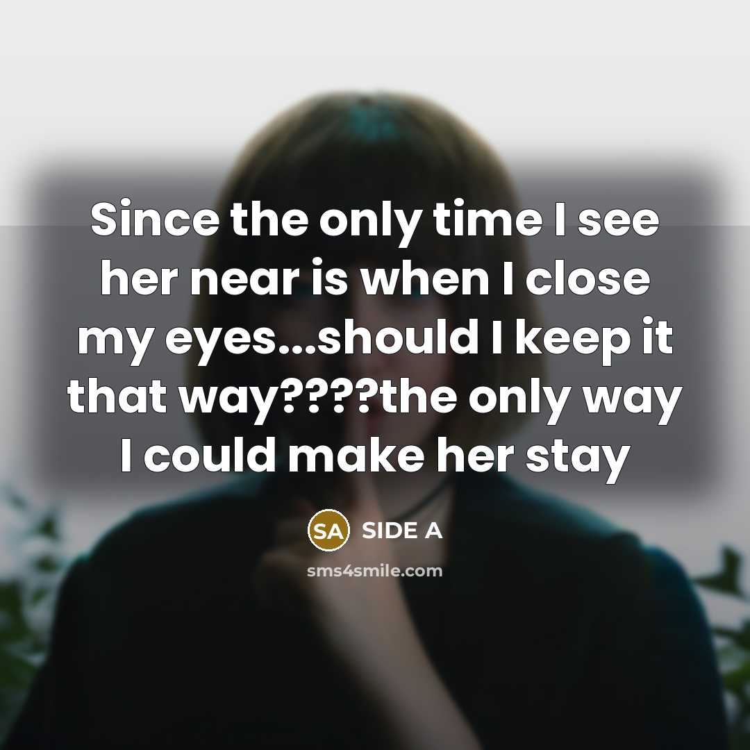 “Since the only time I see her near is when…” quote by SIDE A