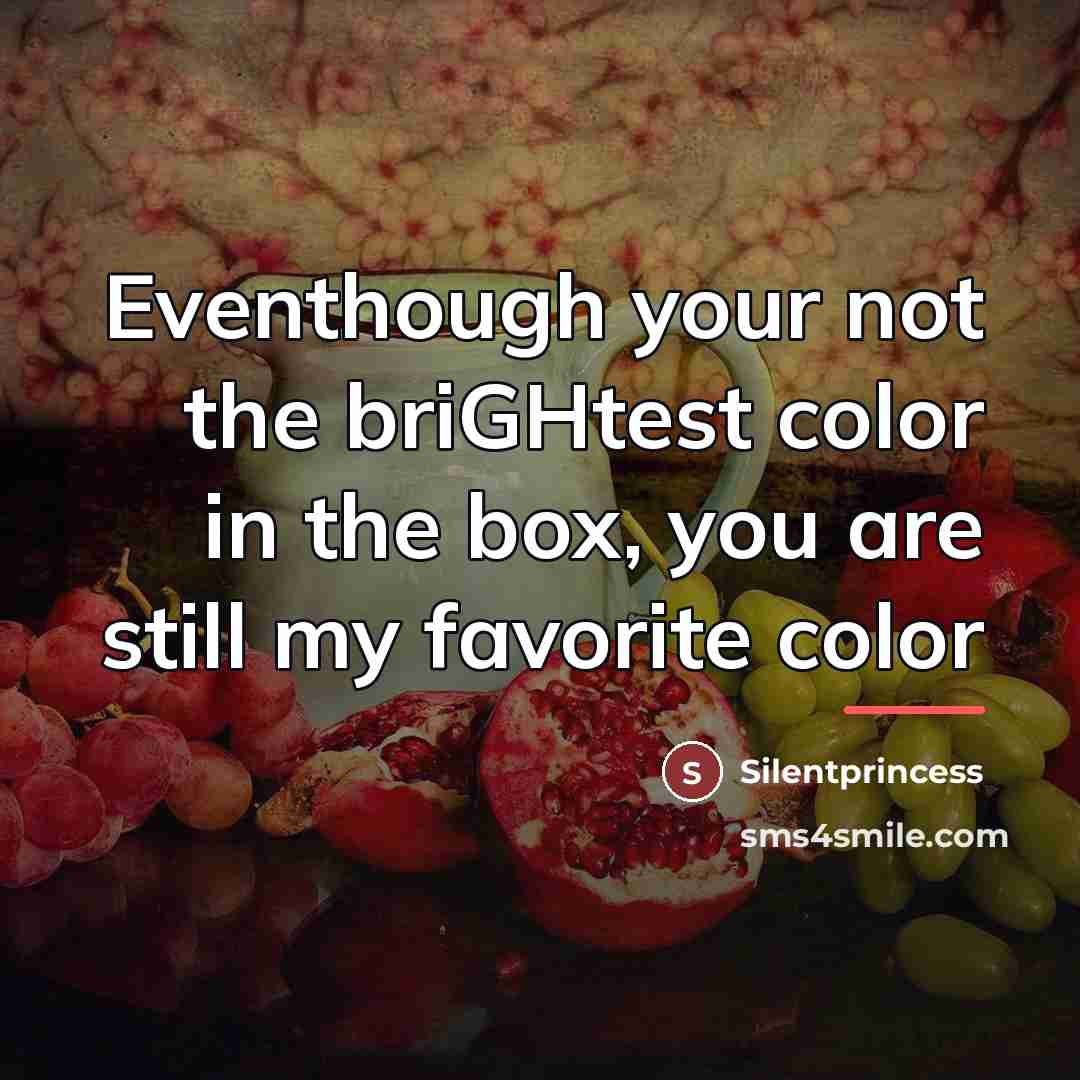 “Eventhough your not the briGHtest color in the box, you…” quote by Silentprincess