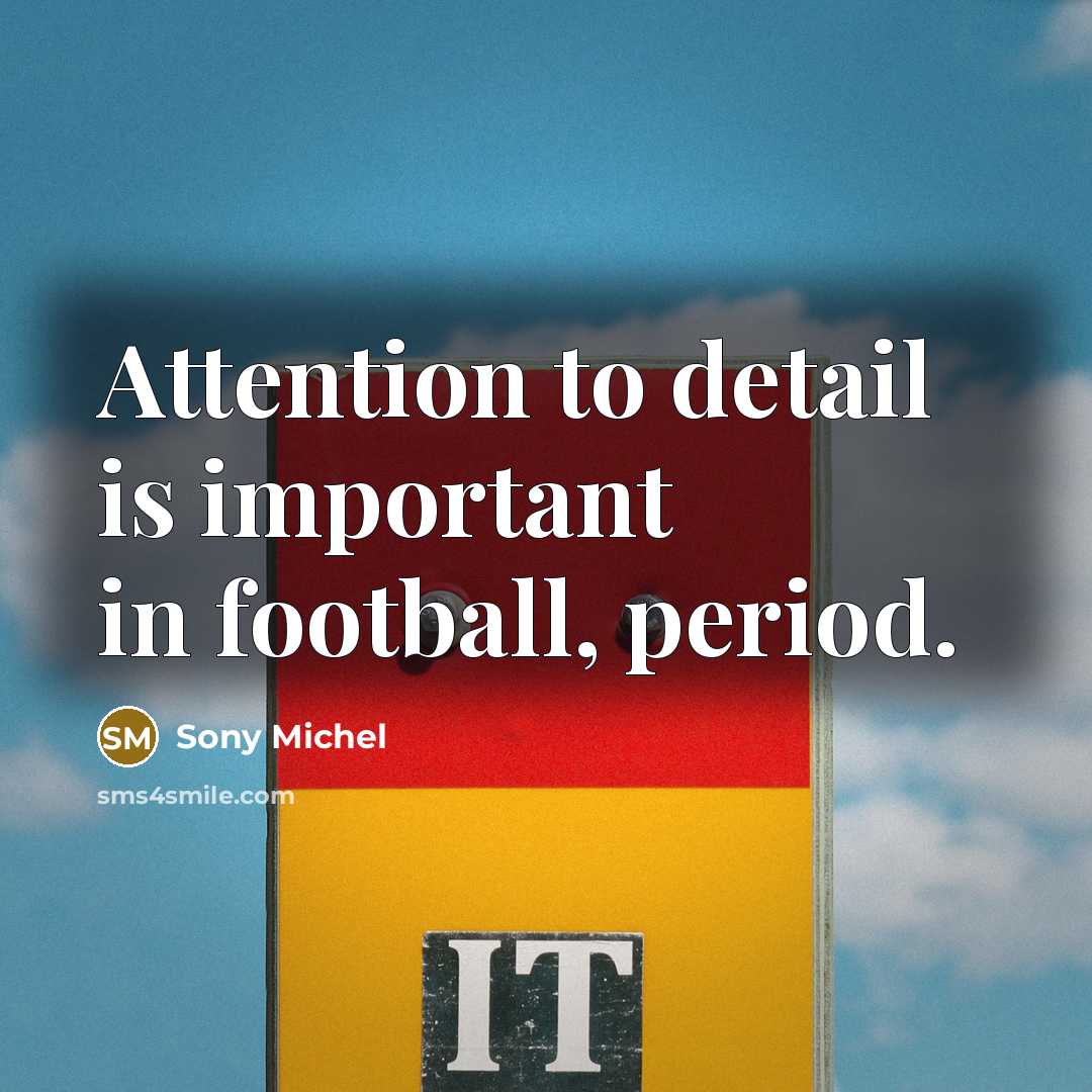 “Attention to detail is important in football, period.…” quote by Sony Michel