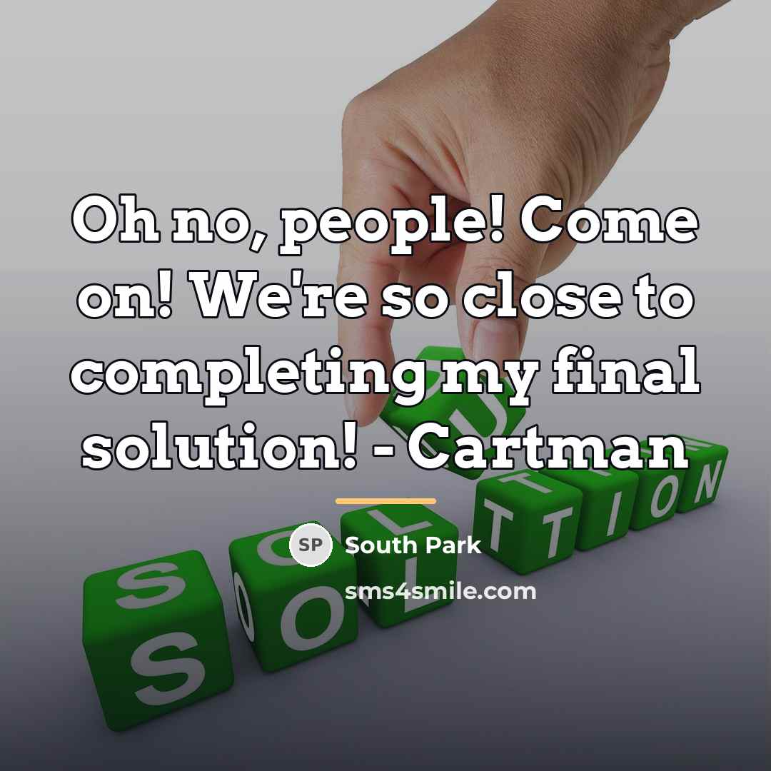 “Oh no, people! Come on! We're so close to completing…” quote by South Park