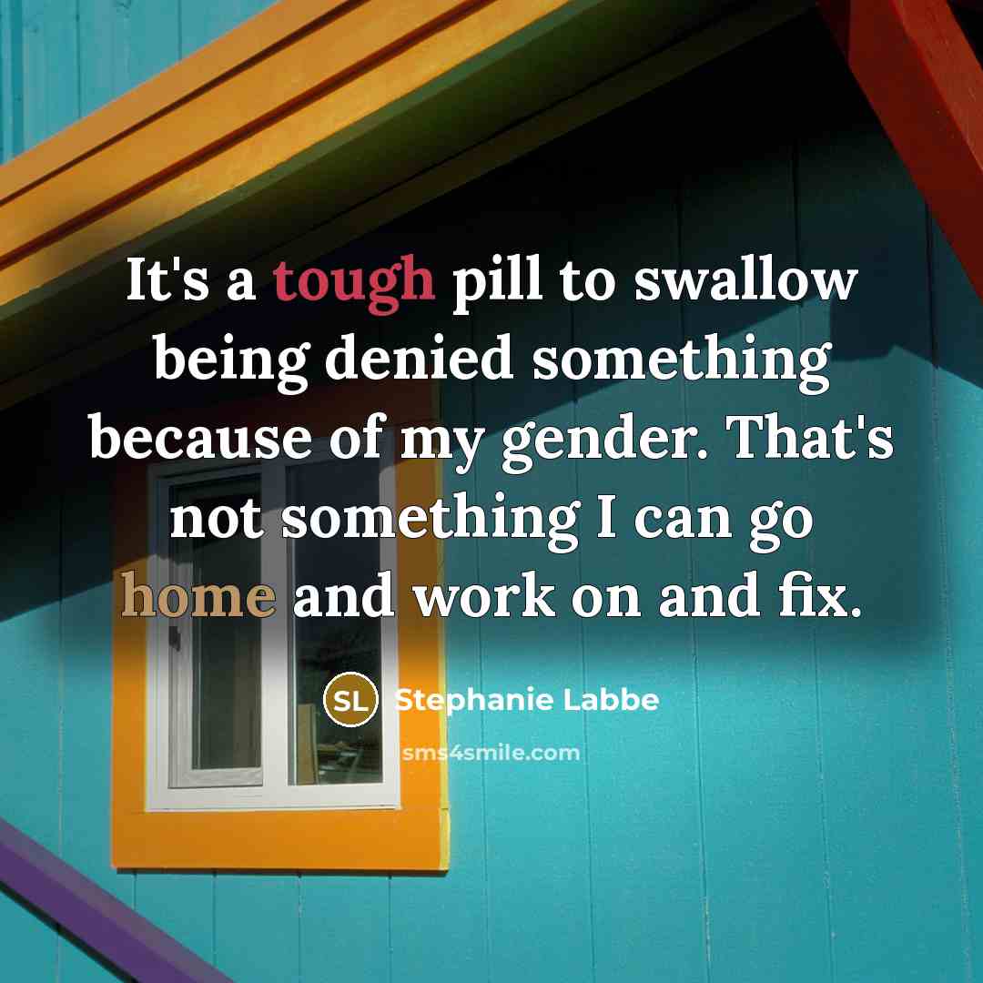 “It's a tough pill to swallow being denied something because of my gender. That's not something I can go home and work on and fix.” quote by Stephanie Labbe