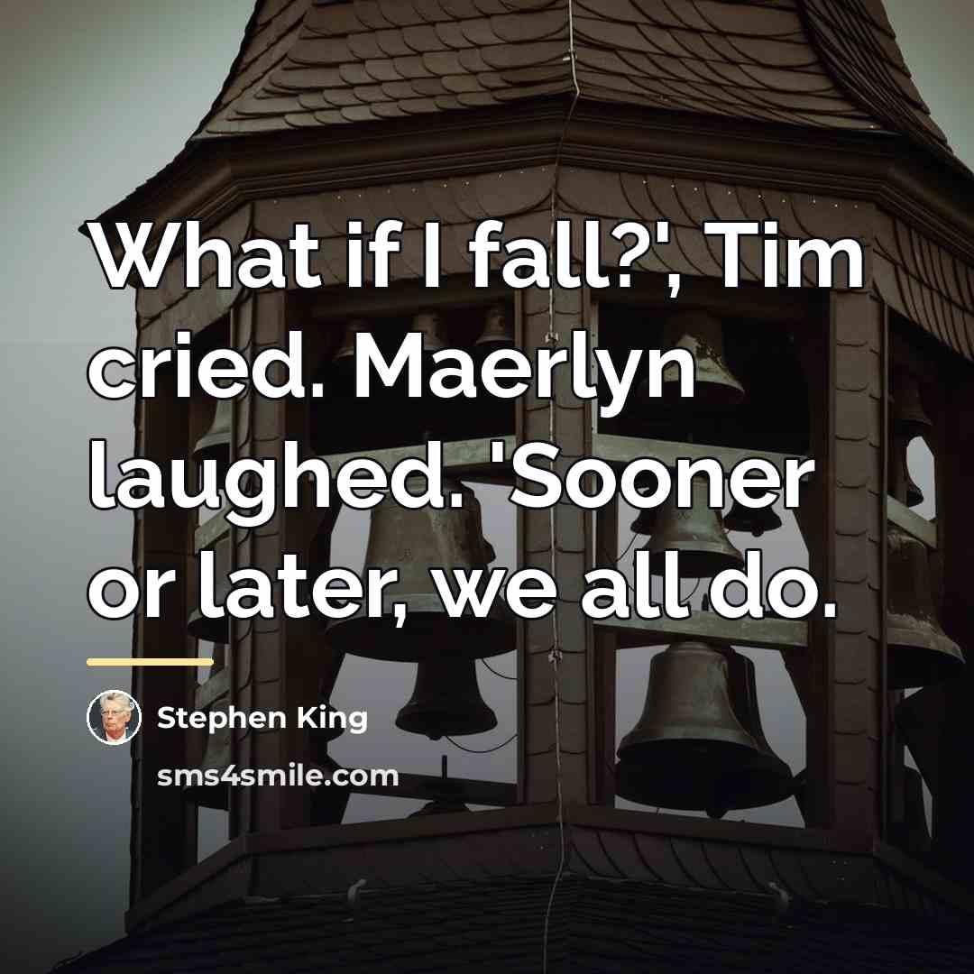 “What if I fall?', Tim cried. Maerlyn laughed. 'Sooner or…” quote by Stephen King