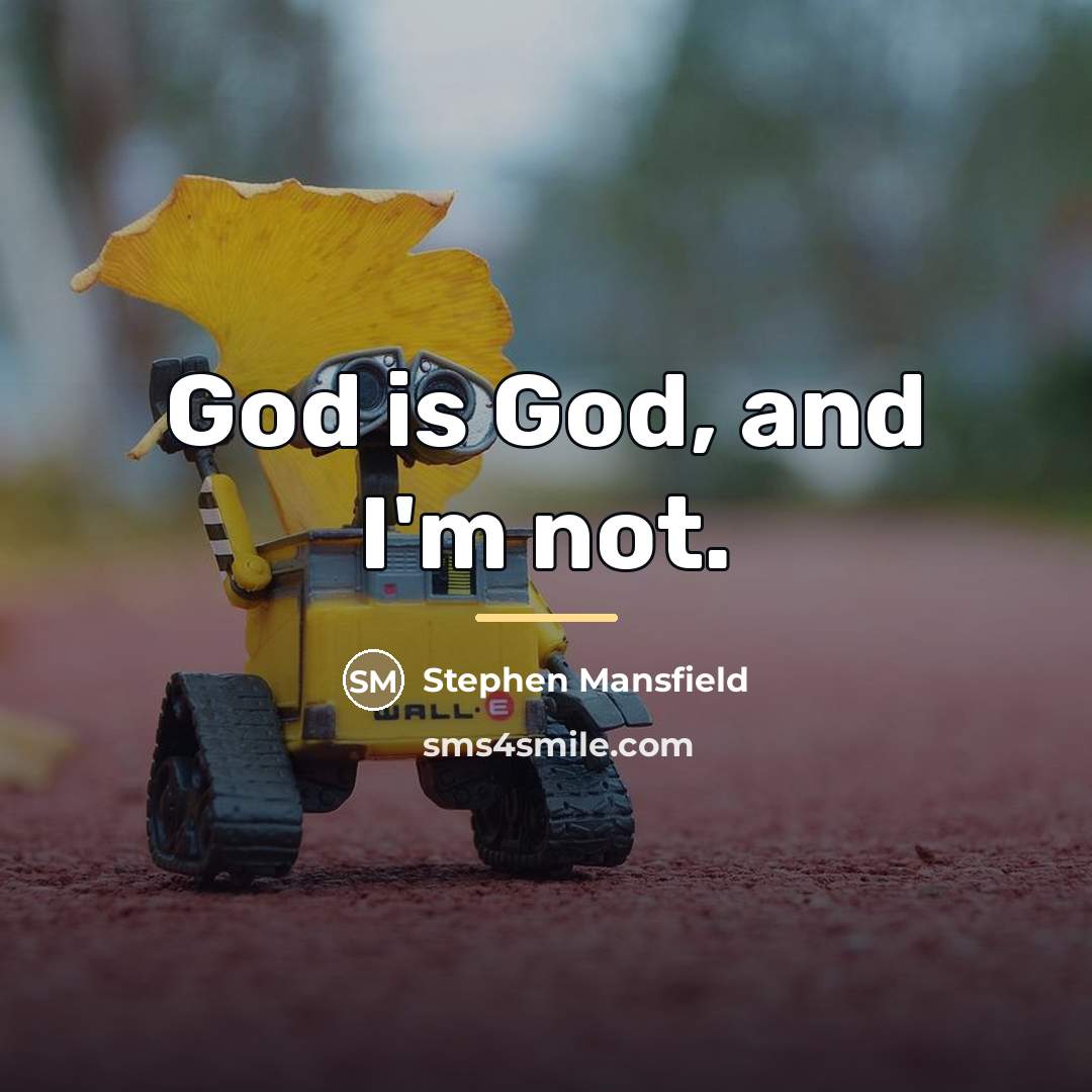 “God is God, and I'm not.…” quote by Stephen Mansfield