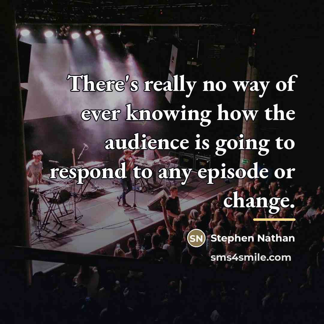 “There's really no way of ever knowing how the audience…” quote by Stephen Nathan