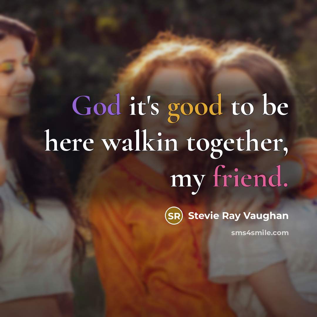 “God it's good to be here walkin together, my friend.…” quote by Stevie Ray Vaughan