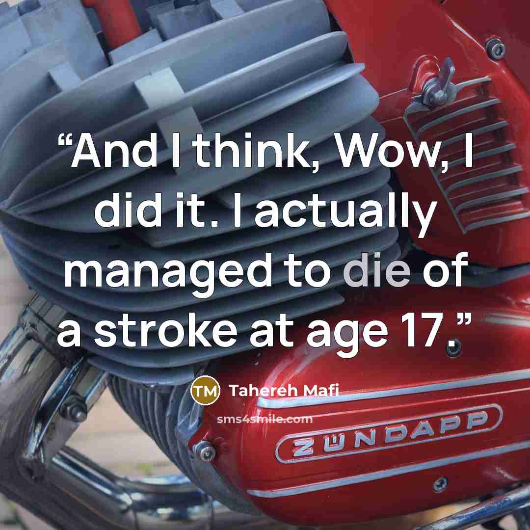 “And I think, Wow, I did it. I actually managed to die of a stroke at age 17.” quote by Tahereh Mafi