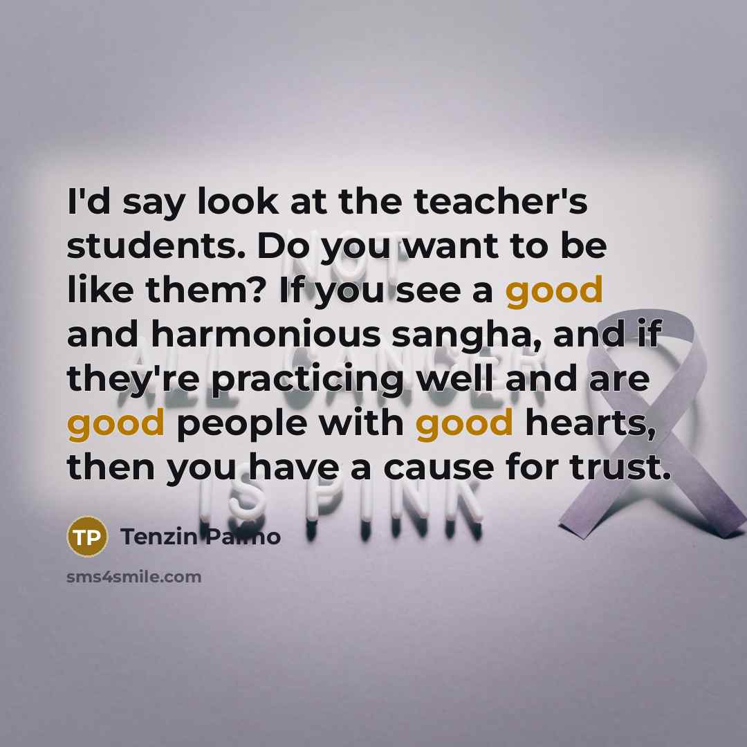 “I'd say look at the teacher's students. Do you want…” quote by Tenzin Palmo
