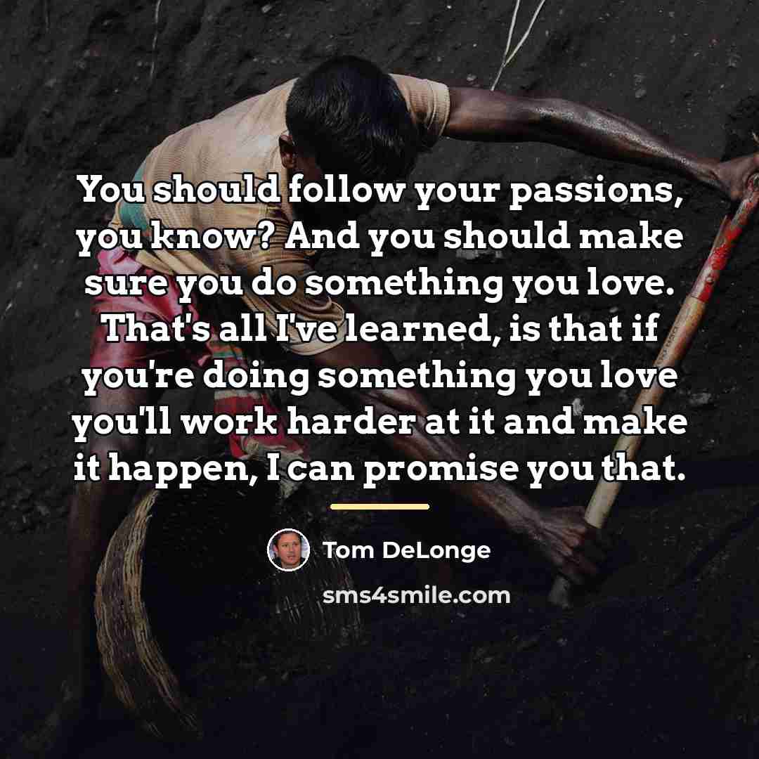 “You should follow your passions, you know? And you should…” quote by Tom DeLonge