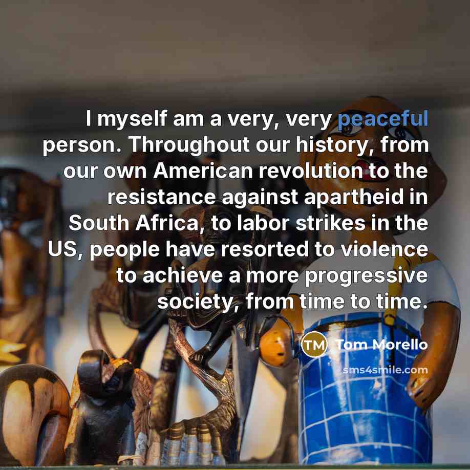 “I myself am a very, very peaceful person. Throughout our…” quote by Tom Morello