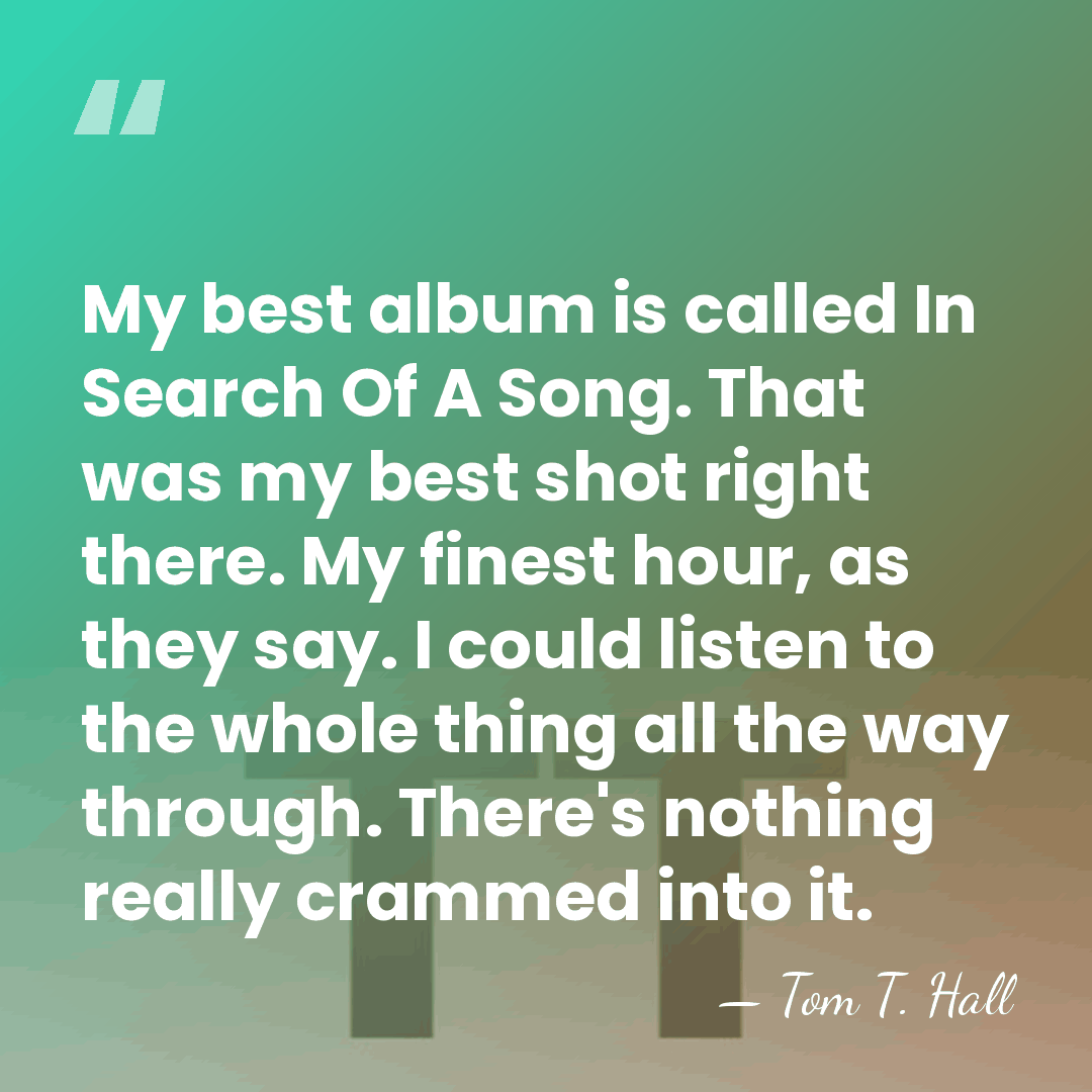 My best album is called In Search Of A Song. That was&hellip; - Tom T. Hall