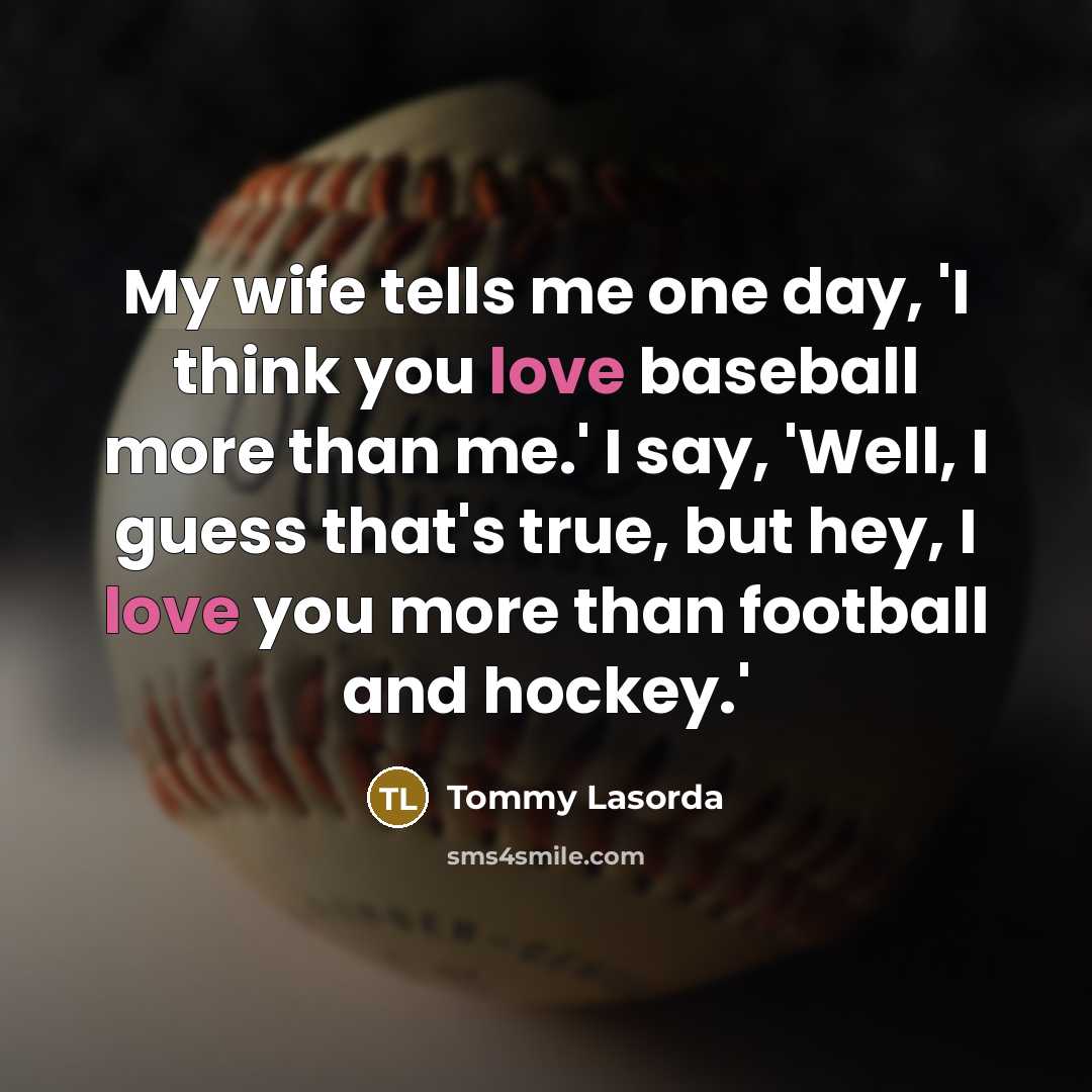 “My wife tells me one day, 'I think you love…” quote by Tommy Lasorda