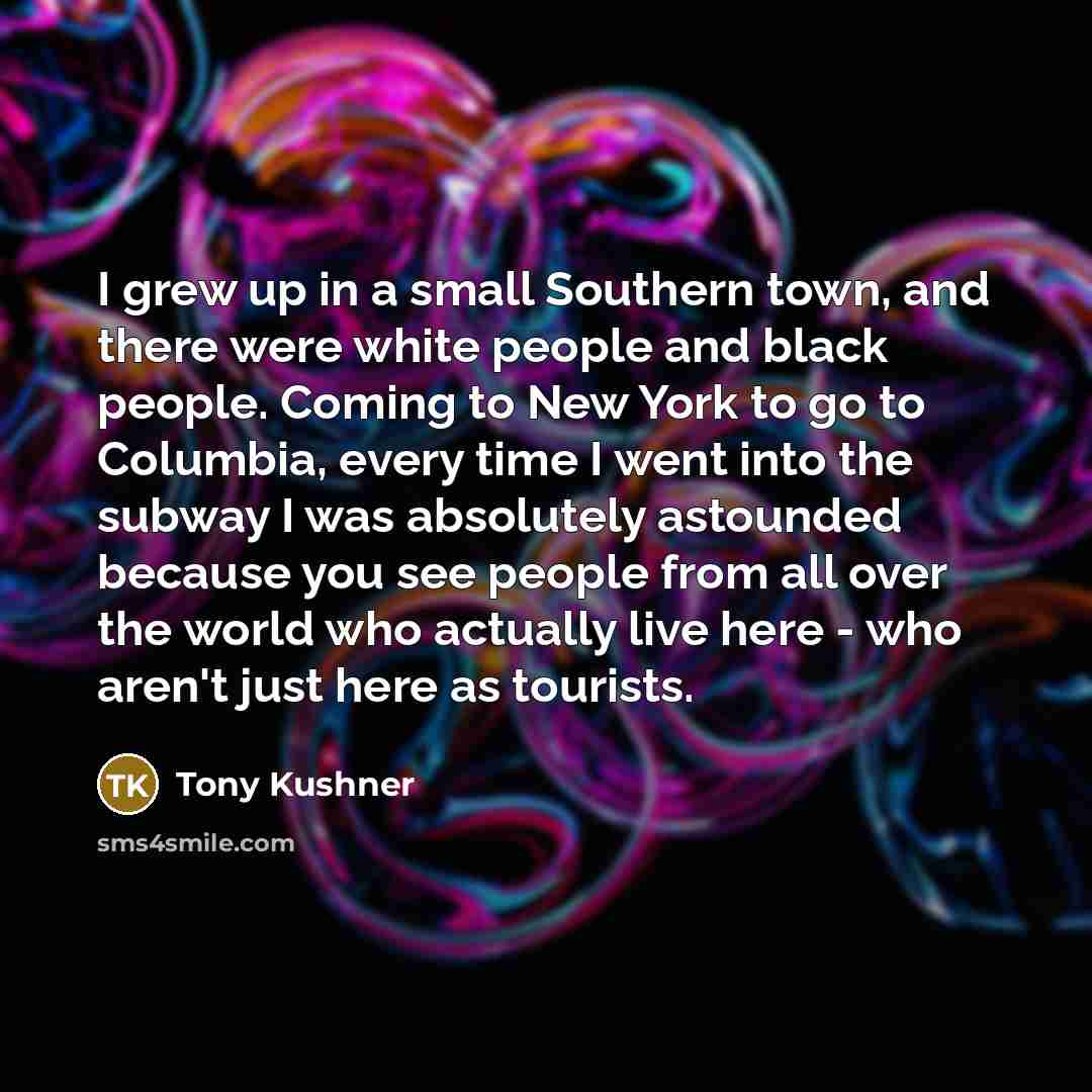 “I grew up in a small Southern town, and there…” quote by Tony Kushner