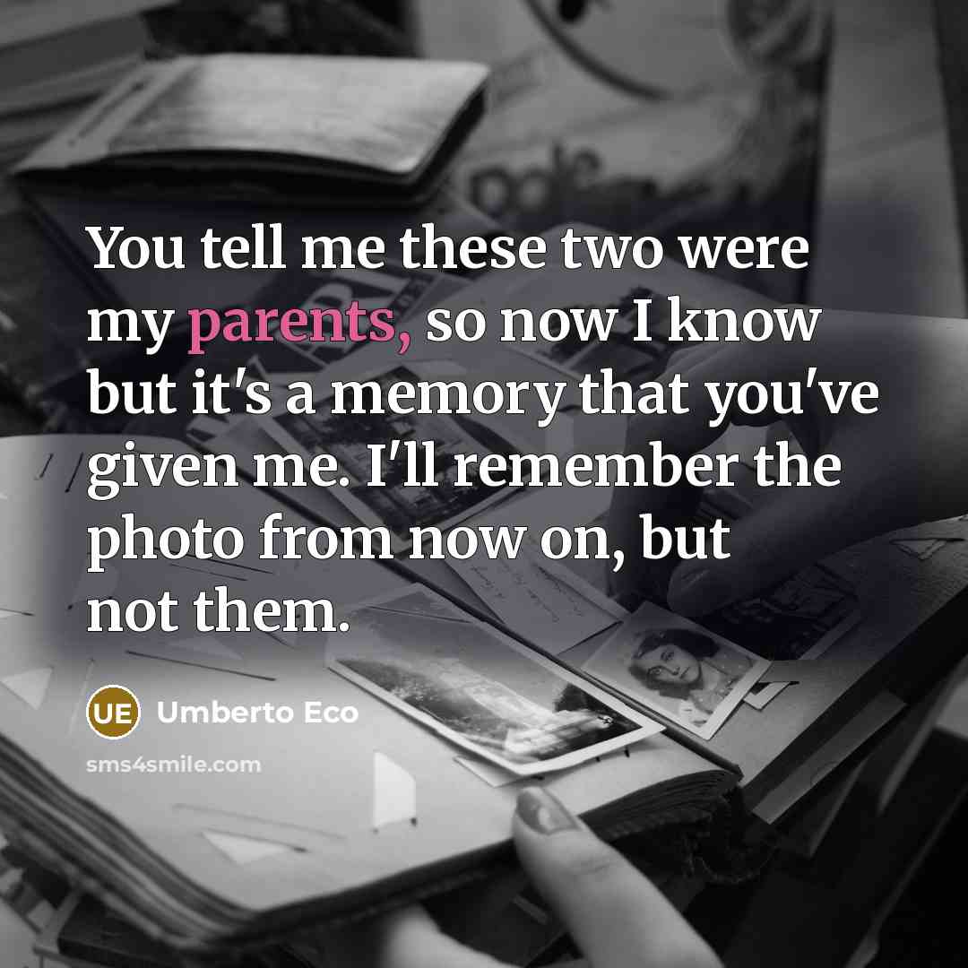“You tell me these two were my parents, so now…” quote by Umberto Eco