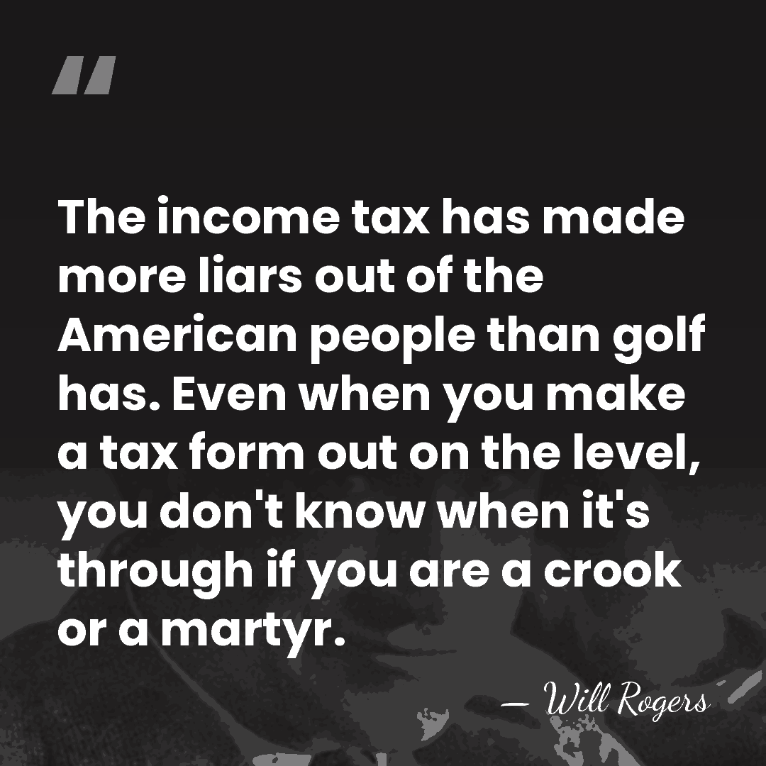 The income tax has made more liars out of the American people&hellip; - Will Rogers